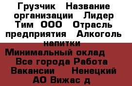 Грузчик › Название организации ­ Лидер Тим, ООО › Отрасль предприятия ­ Алкоголь, напитки › Минимальный оклад ­ 1 - Все города Работа » Вакансии   . Ненецкий АО,Вижас д.